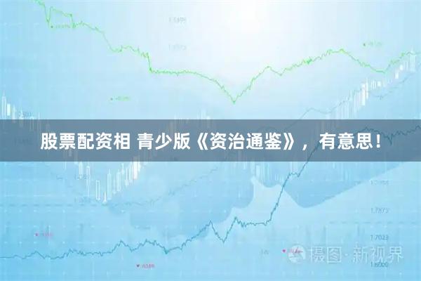 股票配资相 青少版《资治通鉴》，有意思！